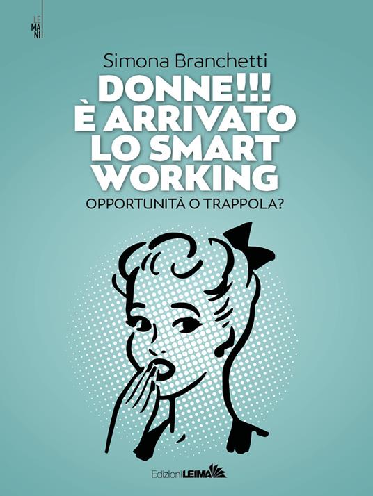Donne!!! È arrivato lo smart working. Opportunità o trappola? - Simona Branchetti - copertina