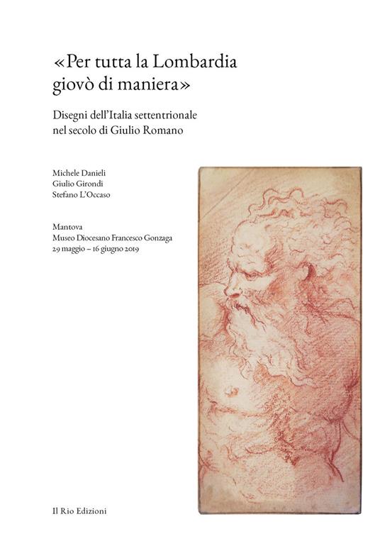 «Per tutta la Lombardia giovò di maniera». Disegni dell'Italia settentrionale nel secolo di Giulio Romano - Michele Danieli,Giulio Girondi,Stefano L'Occaso - copertina