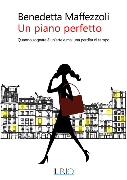 Un piano perfetto. Quando sognare è un'arte e mai una perdita di tempo - Benedetta Maffezzoli - ebook