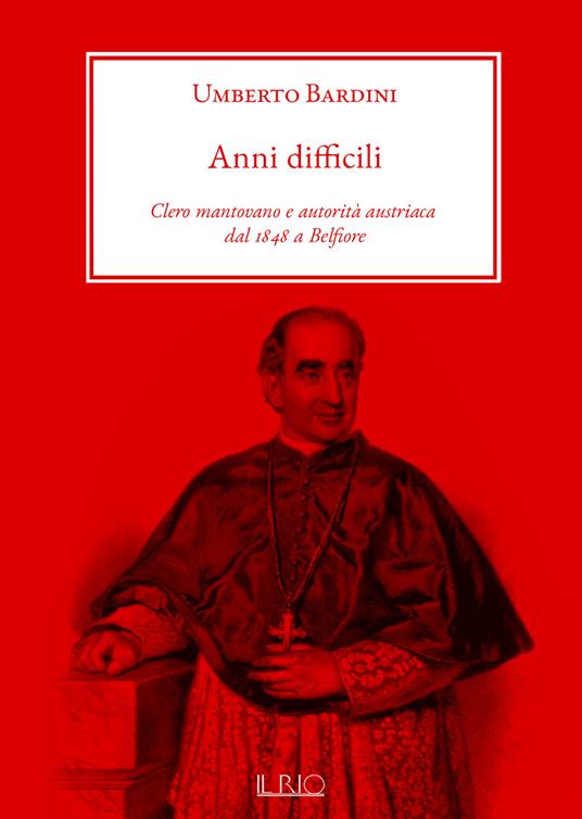 Anni difficili. Clero mantovano e autorità austriaca dal 1848 a Belfiore - Umberto Bardini - copertina