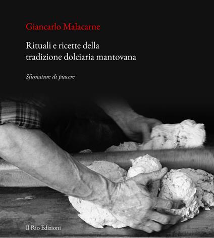 Rituali e ricette della tradizione dolciaria mantovana. Sfumature di piacere - Giancarlo Malacarne - copertina