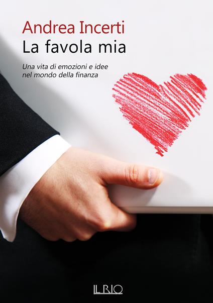 La favola mia. Una vita di emozioni e idee nel mondo della finanza - Andrea Incerti - copertina