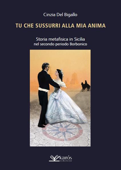 Tu che sussurri alla mia anima. Storia metafisica in Sicilia nel secondo periodo Borbonico - Cinzia Del Bigallo - copertina