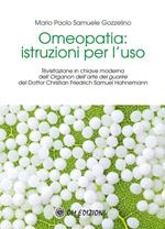 Omeopatia istruzioni per l'uso. Rivisitazione in chiave moderna dell'«Organon dell'arte del guarire» del Dottor Christian Friedrich Samuel Hahnemann