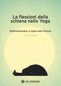 Libro Le flessioni della schiena nello yoga. Pashimottanasana, la regina delle flessioni Raffaella Bellen
