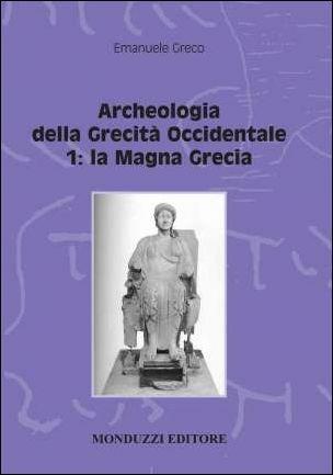 Archeologia della grecità occidentale. Vol. 1: La Magna Grecia - Emanuele Greco - copertina