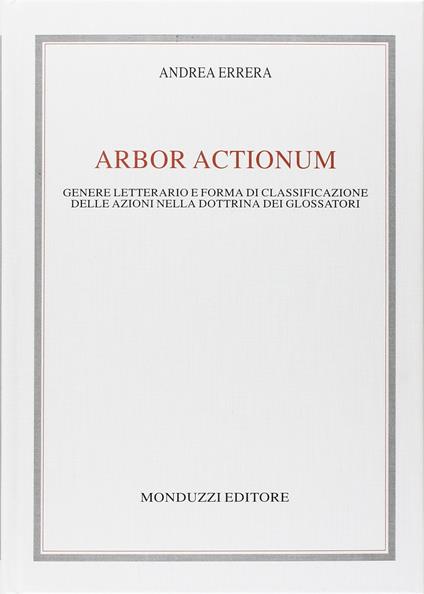 Arbor actionum. Genere letterario e forma di classificazione delle azioni nella dottrina dei glossatori - Andrea Errera - copertina
