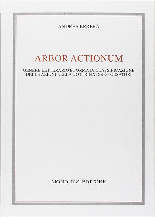 Arbor actionum. Genere letterario e forma di classificazione delle azioni nella dottrina dei glossatori - Andrea Errera - copertina