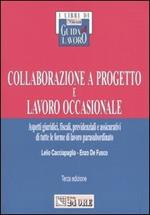 Collaborazione a progetto e lavoro occasionale. Aspetti giuridici, fiscali, previdenziali e assicurativi di tutte le forme di lavoro parasubordinato