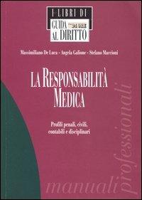 La responsabilità medica. Profili penali, civili, contabili e disciplinari - Massimiliano De Luca,Angela Galione,Stefano Maccioni - copertina