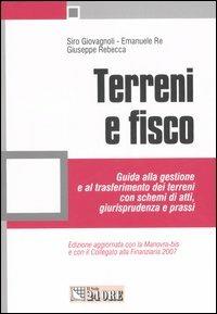 Terreni e fisco. Guida alla gestione e al trasferimento dei terreni con schemi di atti, giurisprudenza e prassi - Siro Giovagnoli,Emanuele Re,Giuseppe Rebecca - copertina