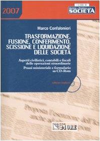 Trasformazione, fusione, conferimento, scissione e liquidazione delle società. Aspetti civilistici, contabili e fiscali delle operazioni straordinarie. Con CD-ROM