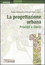 La progettazione urbana. Principi e storie. Ediz. illustrata. Vol. 1