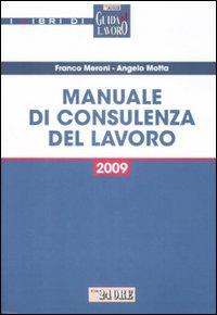 Manuale di consulenza del lavoro 2009 - Franco Meroni,Angelo Motta - copertina