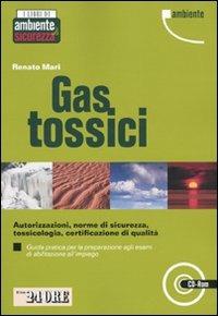 Gas tossici. Autorizzazioni, norme di sicurezza, tossicologia, certificazione di qualità. Guida pratica per la preparazione agli esami di abilitazione... Con CD-ROM - Renato Mari - copertina