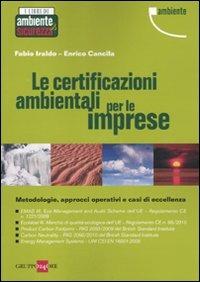 Le certificazioni ambientali per le imprese. Metodologie, approcci operativi e casi di eccellenza - Fabio Iraldo,Enrico Cancila - copertina