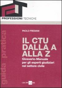 Il CTU dalla A alla Z. Glossario-manuale per gli esperti giudiziari nel settore civile - Paolo Frediani - copertina