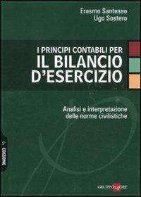 I principi contabili per il bilancio d'esercizio. Analisi e interpretazione delle norme civilistiche - Erasmo Santesso,Ugo Sostero - copertina