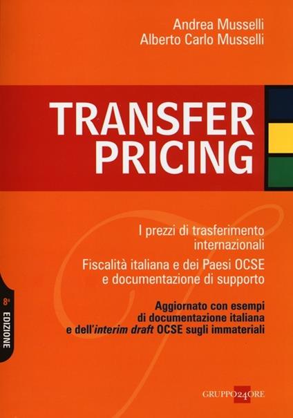 Transfer pricing. I prezzi di trasferimento internazionali. Fiscalità italiana e dei paesi OCSE e documentazione di supporto - Andrea Musselli,Alberto C. Musselli - copertina