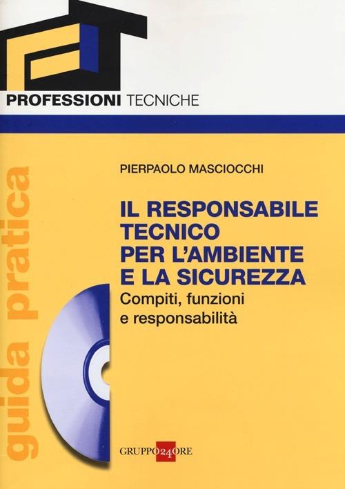 Il responsabile tecnico per l'ambiente e la sicurezza. Compiti, funzioni e responsabilità. Guida pratica. Con CD-ROM - Pierpaolo Masciocchi - copertina