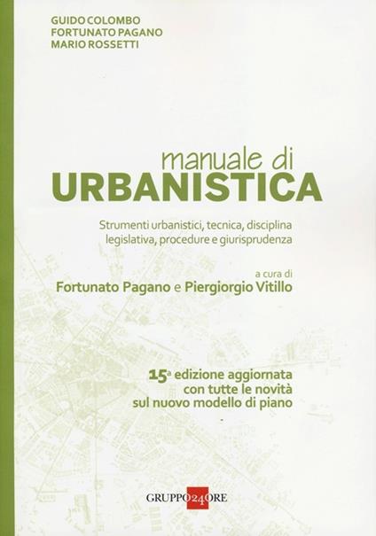 Manuale di urbanistica. Strumenti urbanistici, tecnica, disciplina legislativa, procedure e giurisprudenza - Guido Colombo,Fortunato Pagano,Mario Rossetti - copertina