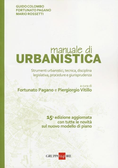 Manuale di urbanistica. Strumenti urbanistici, tecnica, disciplina legislativa, procedure e giurisprudenza - Guido Colombo,Fortunato Pagano,Mario Rossetti - copertina