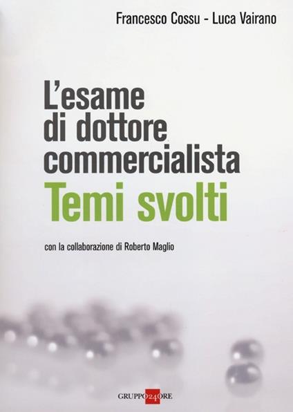 L' esame di dottore commercialista. Temi svolti - Francesco Cossu,Luca Vairano - copertina