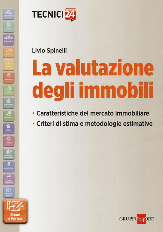 La valutazione degli immobili. Caratteristiche del mercato immobiliare. Criteri di stima e metodologie estimative - Livio Spinelli - copertina