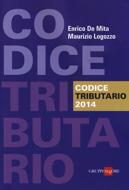 Codice tributario 2014 - Enrico De Mita,Maurizio Logozzo - copertina