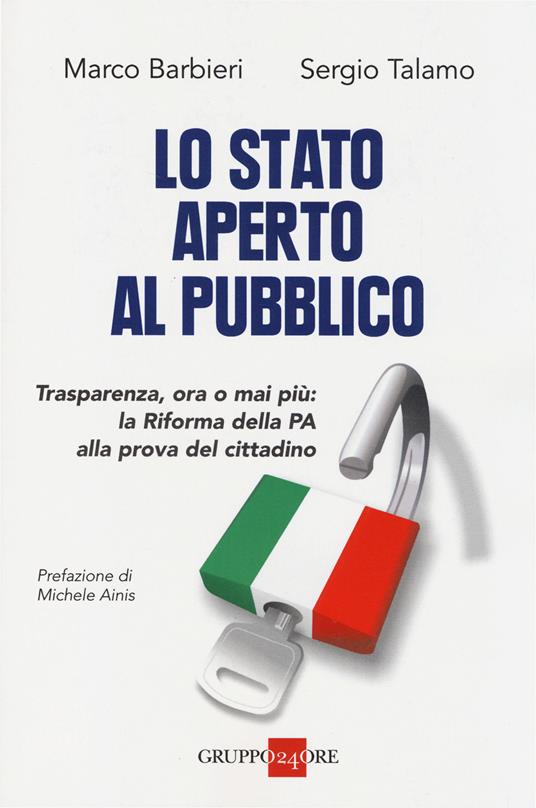 Lo Stato aperto al pubblico. Trasparenza, ora o mai più: la Riforma della PA alla prova del cittadino - Marco Barbieri,Sergio Talamo - copertina