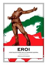 Eroi. Ventidue storie dalla Grande Guerra
