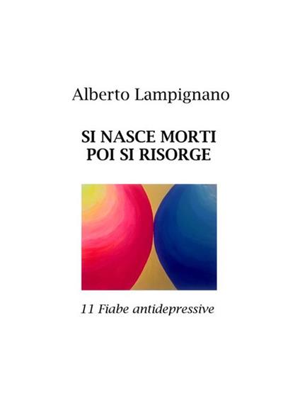 Si nasce morti poi si risorge. 11 fiabe antidepressive - Alberto Lampignano - ebook