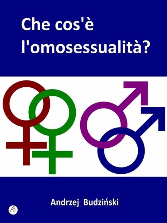 Che cos'è l'omosessualità? - Andrzej Budzinski - ebook