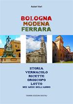 Bologna Modena Ferrara. Storia, vernacolo, ricette, oroscopo, lotto nei mesi dell'anno