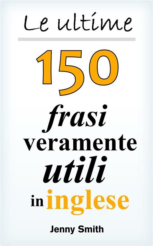 Le ultime 150 frasi veramente utili in inglese - Jenny Smith - ebook
