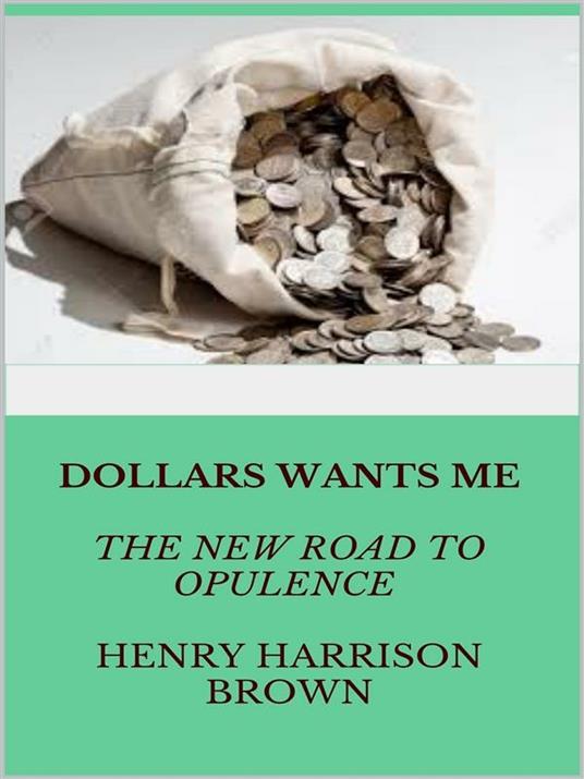 Dollars Want Me - the new road to opulence - Henry Harrison Brown - ebook