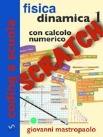 Fisica dinamica con Scratch. Con calcolo numerico. Vol. 1