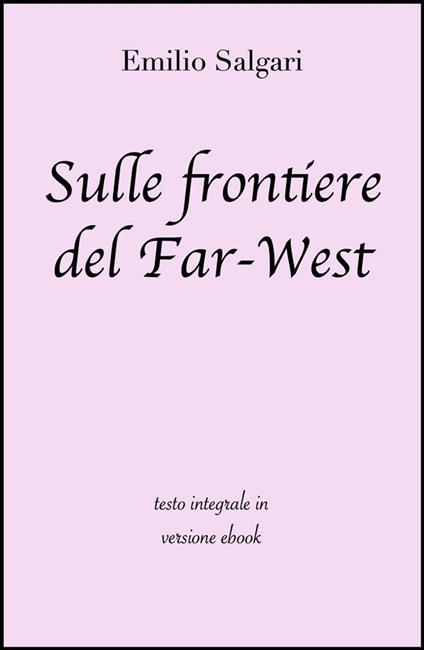 Sulle frontiere del Far West. Ediz. integrale - Emilio Salgari - ebook