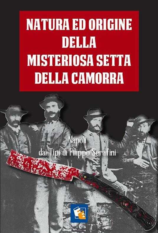 Natura ed origine della misteriosa setta della Camorra nelle sue diverse sezioni e paranze. Linguaggio convenzionale di essa, usi e leggi - Anonimo - ebook