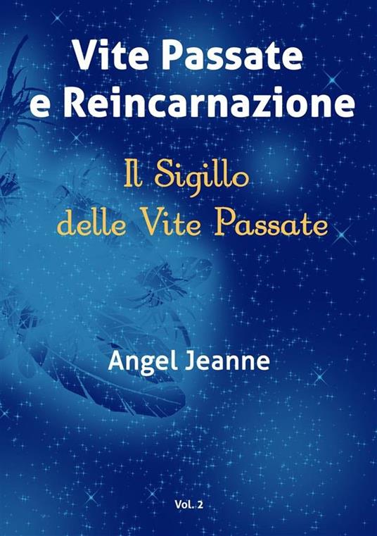 Vite passate e reincarnazione. Il sigillo delle vite passate. Vol. 2 - Angel Jeanne - ebook