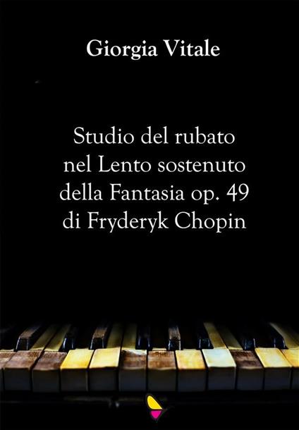 Studio del rubato nel Lento sostenuto della Fantasia op. 49 di Fryderyk Chopin - Giorgia Vitale - ebook