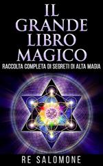 Il grande libro magico. Raccolta completa di segreti di alta magia