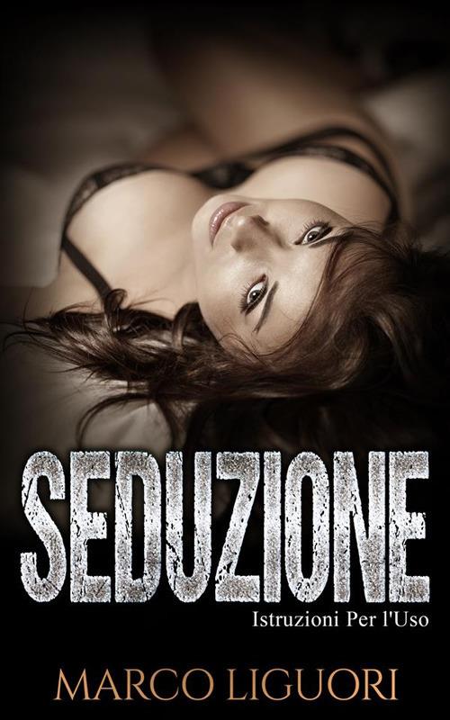 Seduzione. Istruzioni per l'uso. Vol. 2 - Marco Liguori - ebook