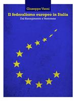 Il federalismo europeo in Italia. Dal Risorgimento a Ventotene