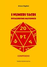 I numeri sacri. Pitagorismo massonico. Compendio