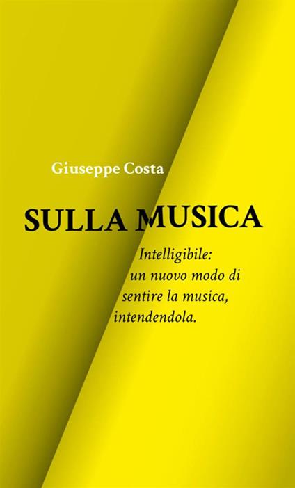 Sulla musica. Intelligibile: un nuovo modo di sentire la musica, intendendola - Giuseppe Costa - copertina