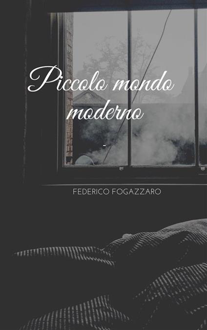 Piccolo mondo moderno - Antonio Fogazzaro - ebook