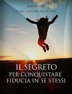 Il segreto per conquistare fiducia in se stessi. I fondamenti dell'autostima che ci rende operativi. Manuale teorico-pratico, esercizi esplicativi e mappa mentale