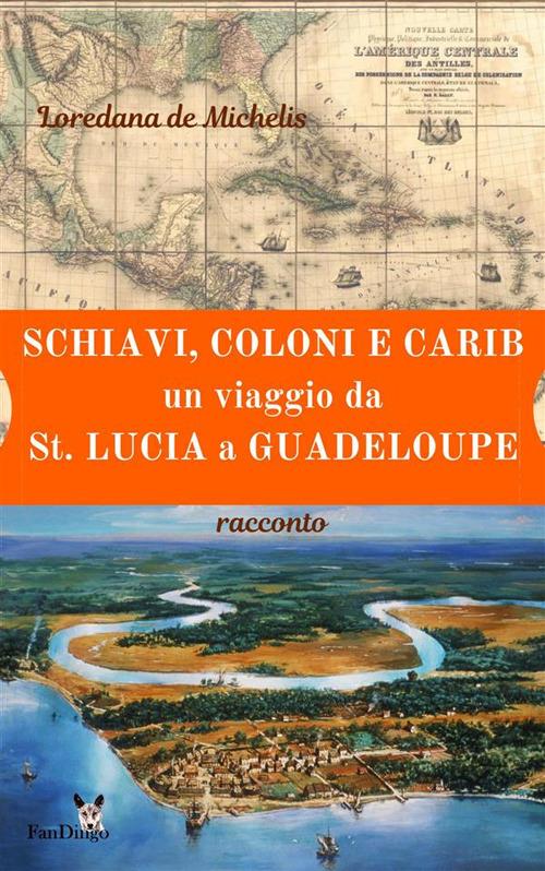 Schiavi, coloni, e carib. Un viaggio da St. Lucia a Guadeloupe - Loredana De Michelis - ebook