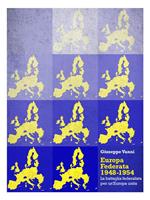Europa Federata 1948-1954. La battaglia federalista per un'Europa unita